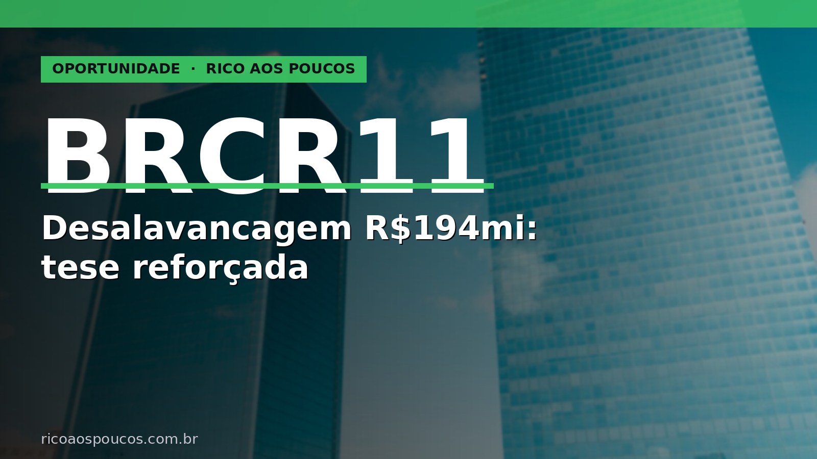 BRCR11 - BC Fund: Desalavancagem R$194mi e tese reforçada em maio 2026